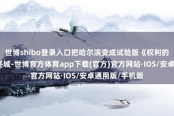 世博shibo登录入口把哈尔滨变成试验版《权利的游戏》中的凛冬城-世博官方体育app下载(官方)官方网站·IOS/安卓通用版/手机版
