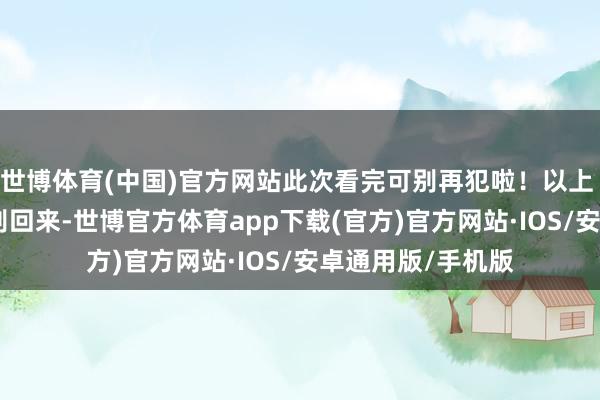 世博体育(中国)官方网站此次看完可别再犯啦！以上 5 条王人中了？别回来-世博官方体育app下载(官方)官方网站·IOS/安卓通用版/手机版