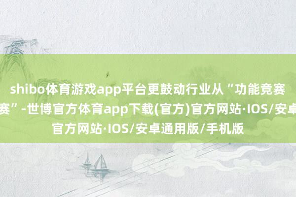 shibo体育游戏app平台更鼓动行业从“功能竞赛”转向“安全竞赛”-世博官方体育app下载(官方)官方网站·IOS/安卓通用版/手机版
