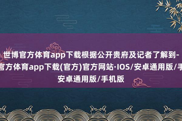 世博官方体育app下载根据公开贵府及记者了解到-世博官方体育app下载(官方)官方网站·IOS/安卓通用版/手机版