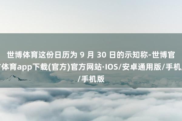 世博体育这份日历为 9 月 30 日的示知称-世博官方体育app下载(官方)官方网站·IOS/安卓通用版/手机版