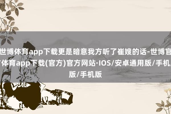 世博体育app下载更是暗意我方听了崔嫂的话-世博官方体育app下载(官方)官方网站·IOS/安卓通用版/手机版