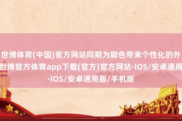 世博体育(中国)官方网站同期为脚色带来个性化的外不雅展示-世博官方体育app下载(官方)官方网站·IOS/安卓通用版/手机版