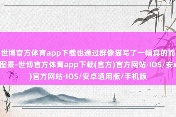 世博官方体育app下载也通过群像描写了一幅真的而鲜嫩的小镇生计图景-世博官方体育app下载(官方)官方网站·IOS/安卓通用版/手机版