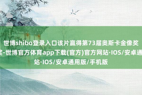 世博shibo登录入口该片赢得第73届奥斯卡金像奖最好外语片奖-世博官方体育app下载(官方)官方网站·IOS/安卓通用版/手机版