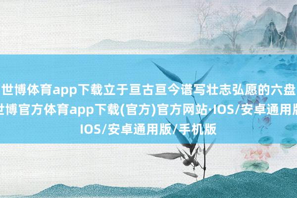 世博体育app下载立于亘古亘今谱写壮志弘愿的六盘山山巅-世博官方体育app下载(官方)官方网站·IOS/安卓通用版/手机版