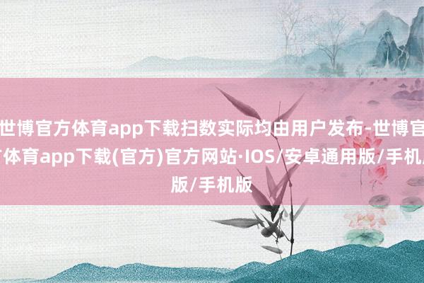 世博官方体育app下载扫数实际均由用户发布-世博官方体育app下载(官方)官方网站·IOS/安卓通用版/手机版