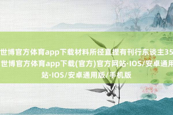 世博官方体育app下载材料所径直捏有刊行东谈主35.31%股权-世博官方体育app下载(官方)官方网站·IOS/安卓通用版/手机版