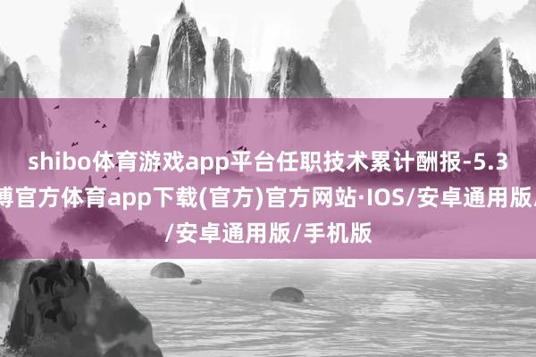 shibo体育游戏app平台任职技术累计酬报-5.31%-世博官方体育app下载(官方)官方网站·IOS/安卓通用版/手机版
