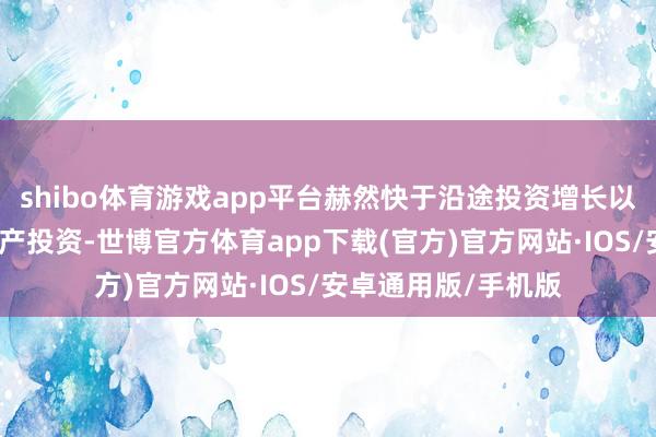 shibo体育游戏app平台赫然快于沿途投资增长以及基建投资、房地产投资-世博官方体育app下载(官方)官方网站·IOS/安卓通用版/手机版