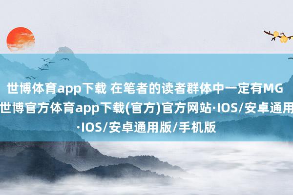 世博体育app下载 在笔者的读者群体中一定有MG TF的粉丝-世博官方体育app下载(官方)官方网站·IOS/安卓通用版/手机版