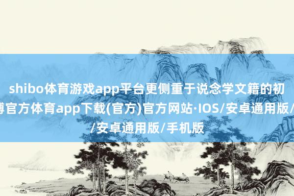 shibo体育游戏app平台更侧重于说念学文籍的初学-世博官方体育app下载(官方)官方网站·IOS/安卓通用版/手机版