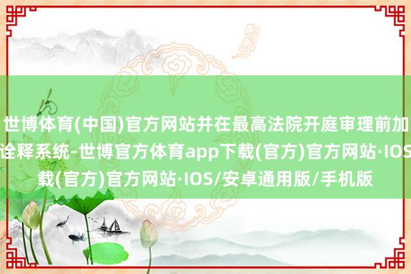 世博体育(中国)官方网站并在最高法院开庭审理前加自便度抗拒巴西法律诠释系统-世博官方体育app下载(官方)官方网站·IOS/安卓通用版/手机版