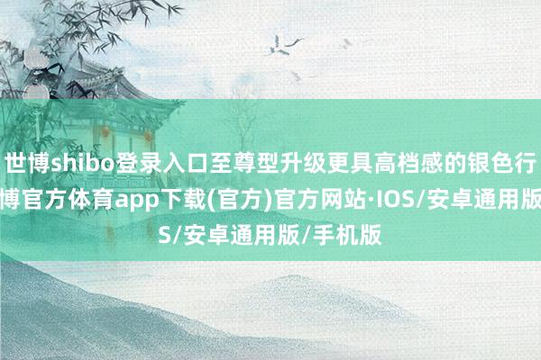世博shibo登录入口至尊型升级更具高档感的银色行李架-世博官方体育app下载(官方)官方网站·IOS/安卓通用版/手机版