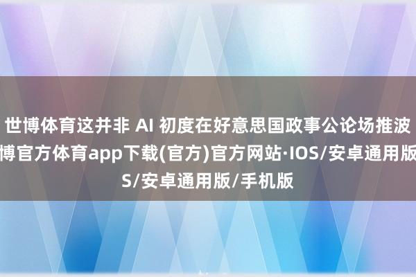 世博体育这并非 AI 初度在好意思国政事公论场推波助浪-世博官方体育app下载(官方)官方网站·IOS/安卓通用版/手机版