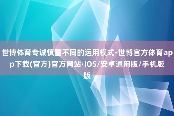 世博体育专诚慎重不同的运用模式-世博官方体育app下载(官方)官方网站·IOS/安卓通用版/手机版