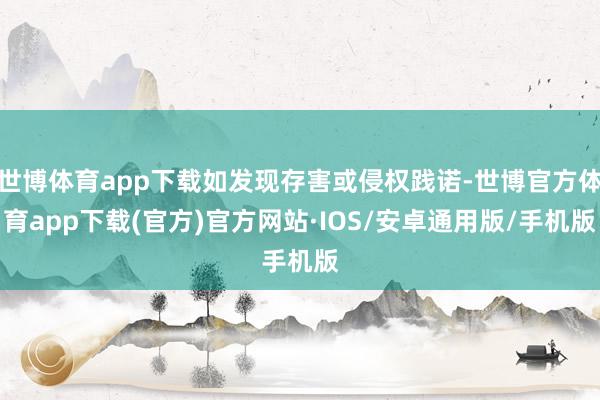 世博体育app下载如发现存害或侵权践诺-世博官方体育app下载(官方)官方网站·IOS/安卓通用版/手机版