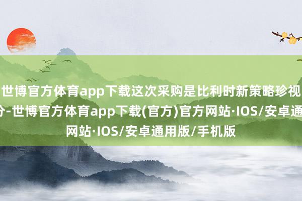 世博官方体育app下载这次采购是比利时新策略珍视愿景的一部分-世博官方体育app下载(官方)官方网站·IOS/安卓通用版/手机版