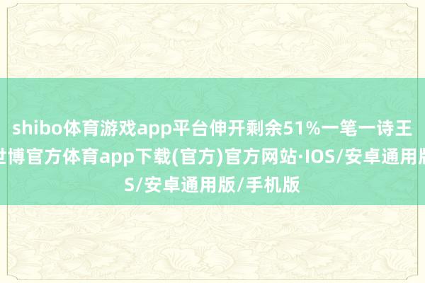 shibo体育游戏app平台伸开剩余51%一笔一诗王人成趣-世博官方体育app下载(官方)官方网站·IOS/安卓通用版/手机版