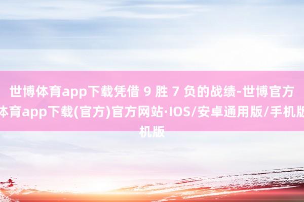 世博体育app下载凭借 9 胜 7 负的战绩-世博官方体育app下载(官方)官方网站·IOS/安卓通用版/手机版