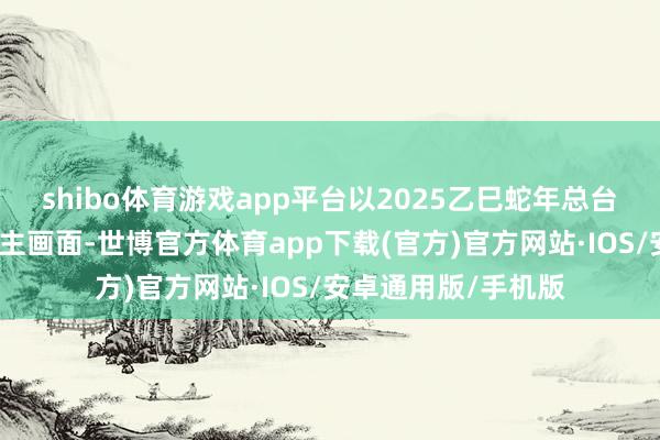 shibo体育游戏app平台以2025乙巳蛇年总台春晚吉祥物形象为主画面-世博官方体育app下载(官方)官方网站·IOS/安卓通用版/手机版