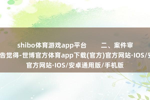 shibo体育游戏app平台        二、案件审理历程原告诉求原告觉得-世博官方体育app下载(官方)官方网站·IOS/安卓通用版/手机版