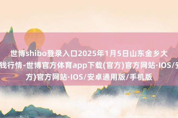 世博shibo登录入口2025年1月5日山东金乡大蒜专科批发市集价钱行情-世博官方体育app下载(官方)官方网站·IOS/安卓通用版/手机版